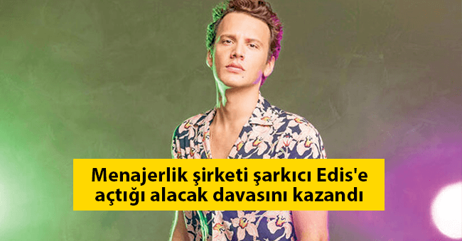 Menajerlik şirketi şarkıcı Edis'e açtığı alacak davasını kazandı