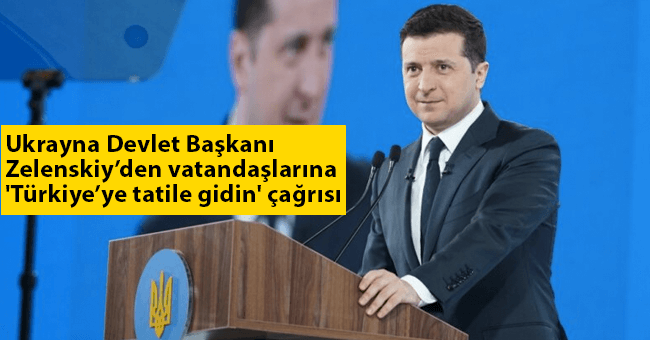 Ukrayna Devlet Başkanı Zelenskiy’den vatandaşlarına 'Türkiye’ye tatile gidin' çağrısı