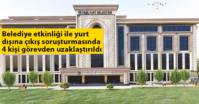 Belediye etkinliği ile yurt dışına çıkış soruşturmasında 4 kişi görevden uzaklaştırıldı