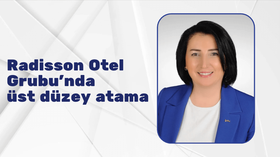 Radisson Otel Grubu’nda üst düzey atama