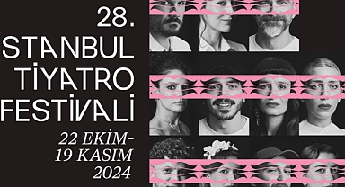 28. İSTANBUL TİYATRO FESTİVALİ 22 EKİM’DE BAŞLIYOR