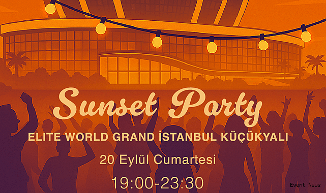 Elite World Grand İstanbul Küçükyalı’dan Yaza Veda: “Sunset Party”